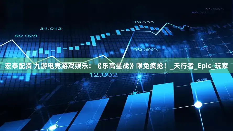 宏泰配资 九游电竞游戏娱乐：《乐高星战》限免疯抢！_天行者_Epic_玩家