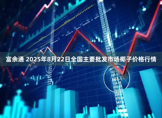 富余通 2025年8月22日全国主要批发市场椰子价格行情